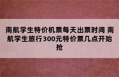 南航学生特价机票每天出票时间 南航学生旅行300元特价票几点开始抢